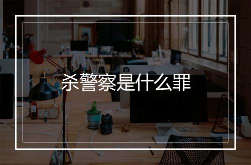 杀警察是什么罪