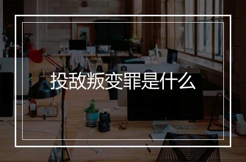投敌叛变罪是什么