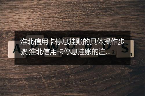 淮北信用卡停息挂账的具体操作步骤,淮北信用卡停息挂账的注意事项