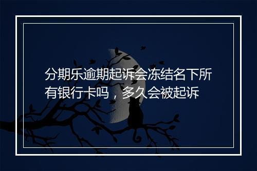 分期乐逾期起诉会冻结名下所有银行卡吗，多久会被起诉