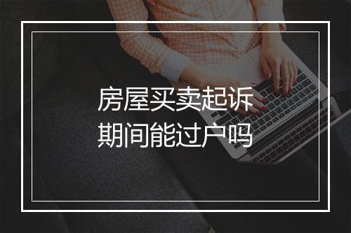 房屋买卖起诉期间能过户吗