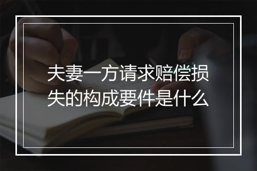 夫妻一方请求赔偿损失的构成要件是什么