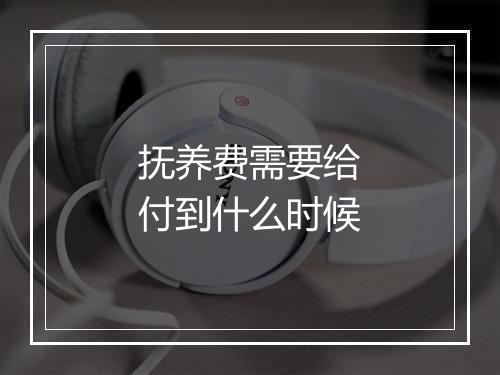 抚养费需要给付到什么时候