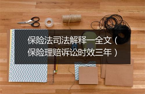保险法司法解释一全文（保险理赔诉讼时效三年）