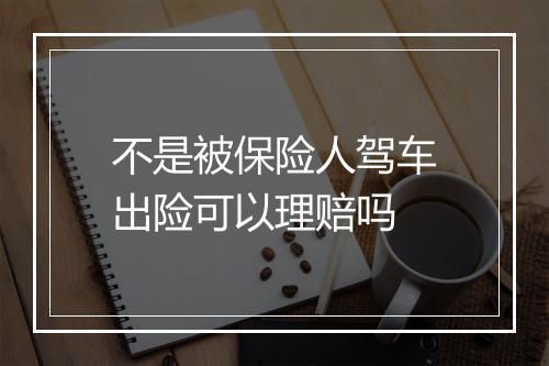 不是被保险人驾车出险可以理赔吗