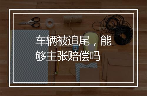 车辆被追尾，能够主张赔偿吗