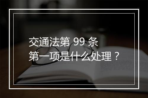 交通法第 99 条第一项是什么处理？