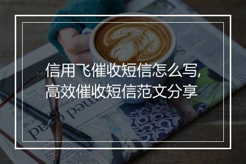 信用飞催收短信怎么写,高效催收短信范文分享