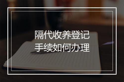 隔代收养登记手续如何办理