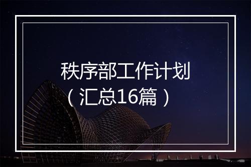秩序部工作计划（汇总16篇）