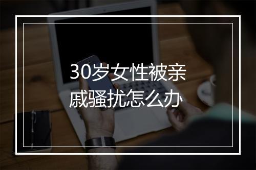 30岁女性被亲戚骚扰怎么办