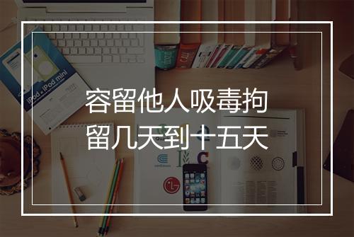 容留他人吸毒拘留几天到十五天