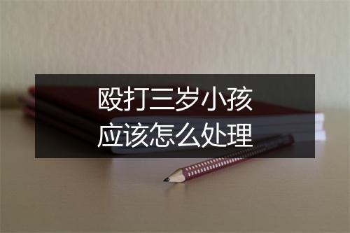 殴打三岁小孩应该怎么处理