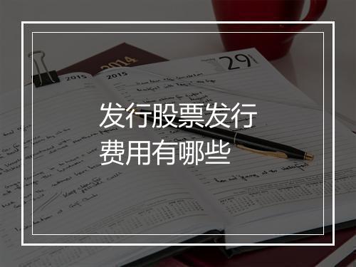 发行股票发行费用有哪些