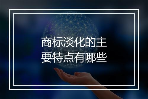 商标淡化的主要特点有哪些