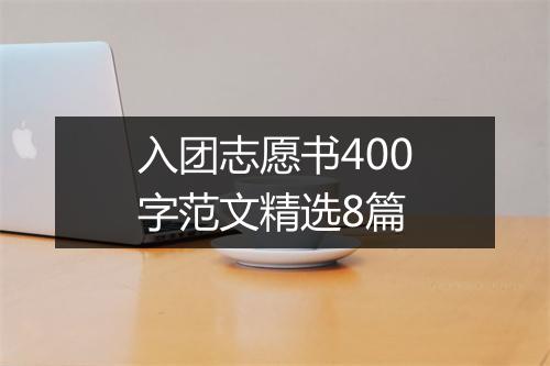 入团志愿书400字范文精选8篇