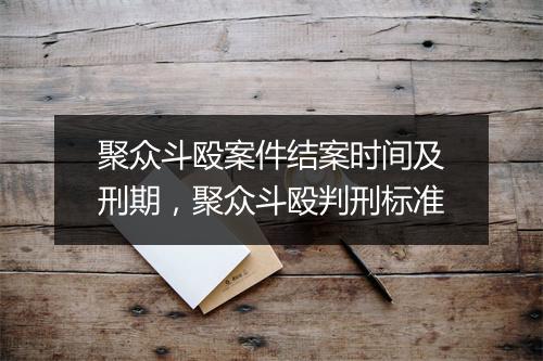 聚众斗殴案件结案时间及刑期，聚众斗殴判刑标准