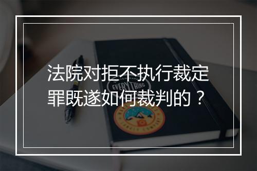 法院对拒不执行裁定罪既遂如何裁判的？