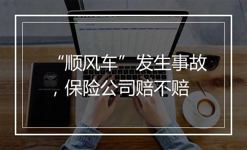 “顺风车”发生事故，保险公司赔不赔