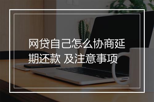 网贷自己怎么协商延期还款 及注意事项