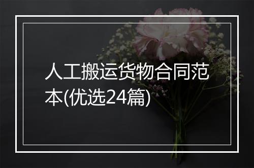 人工搬运货物合同范本(优选24篇)