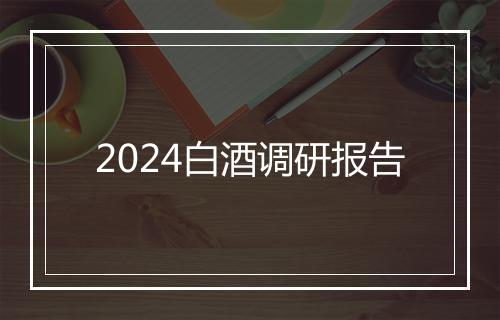 2024白酒调研报告