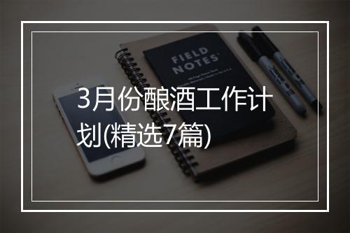 3月份酿酒工作计划(精选7篇)