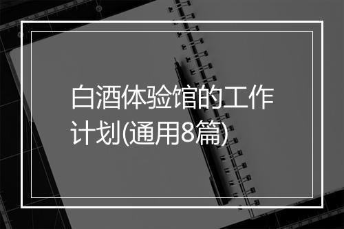 白酒体验馆的工作计划(通用8篇)