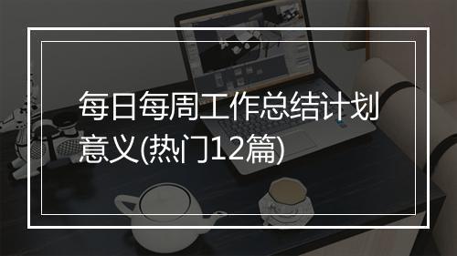 每日每周工作总结计划意义(热门12篇)