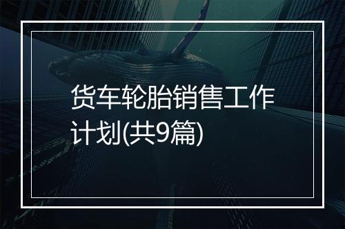 货车轮胎销售工作计划(共9篇)