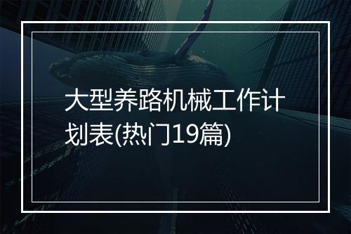 大型养路机械工作计划表(热门19篇)