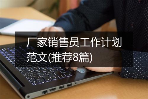 厂家销售员工作计划范文(推荐8篇)