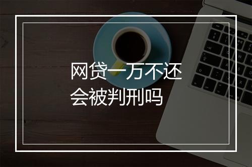 网贷一万不还会被判刑吗