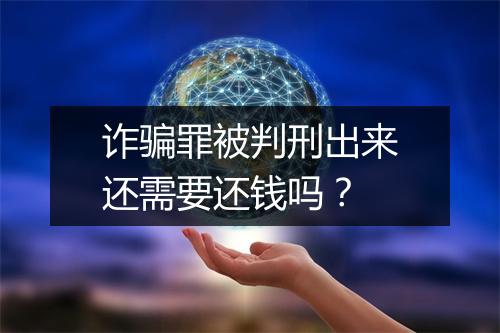 诈骗罪被判刑出来还需要还钱吗？