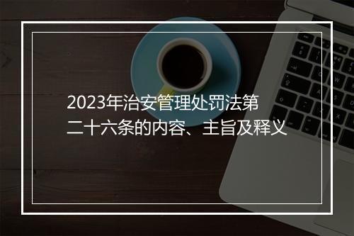 2023年治安管理处罚法第二十六条的内容、主旨及释义