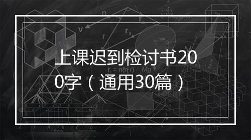 上课迟到检讨书200字（通用30篇）