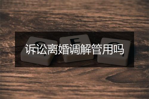 诉讼离婚调解管用吗