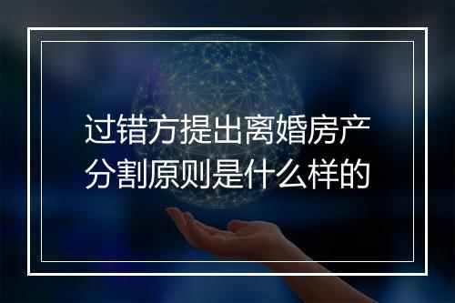 过错方提出离婚房产分割原则是什么样的