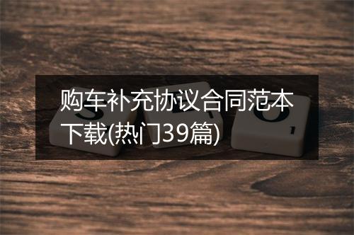 购车补充协议合同范本下载(热门39篇)