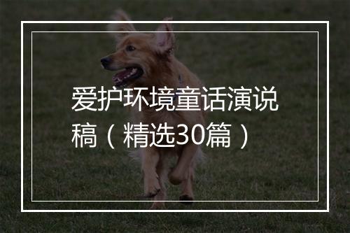 爱护环境童话演说稿（精选30篇）