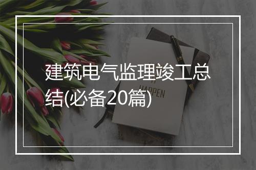 建筑电气监理竣工总结(必备20篇)