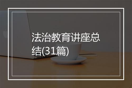 法治教育讲座总结(31篇)