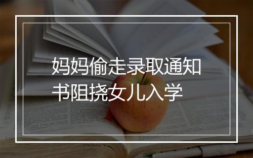 妈妈偷走录取通知书阻挠女儿入学