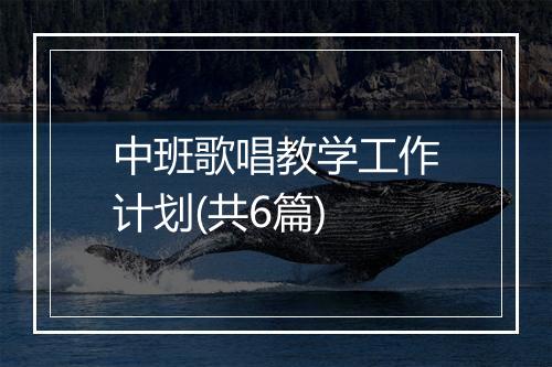 中班歌唱教学工作计划(共6篇)