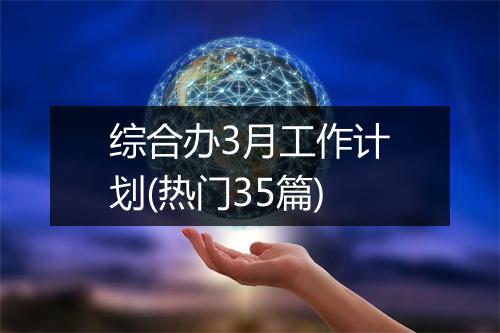 综合办3月工作计划(热门35篇)