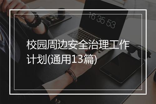 校园周边安全治理工作计划(通用13篇)