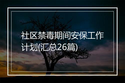 社区禁毒期间安保工作计划(汇总26篇)