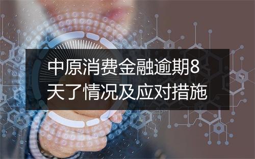 中原消费金融逾期8天了情况及应对措施