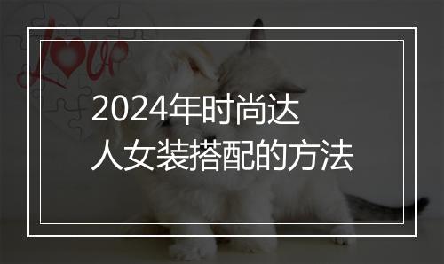 2024年时尚达人女装搭配的方法