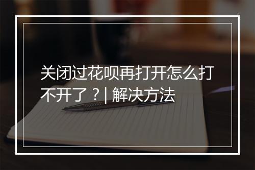 关闭过花呗再打开怎么打不开了？| 解决方法